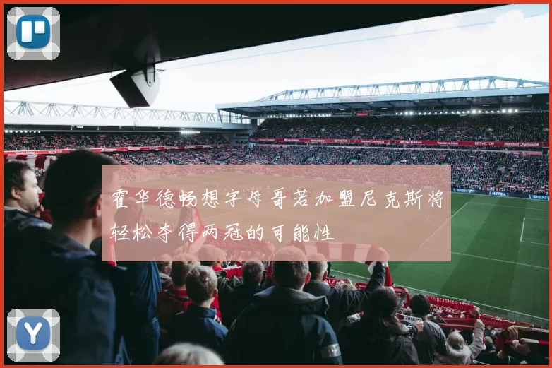 霍华德畅想字母哥若加盟尼克斯将轻松夺得两冠的可能性
